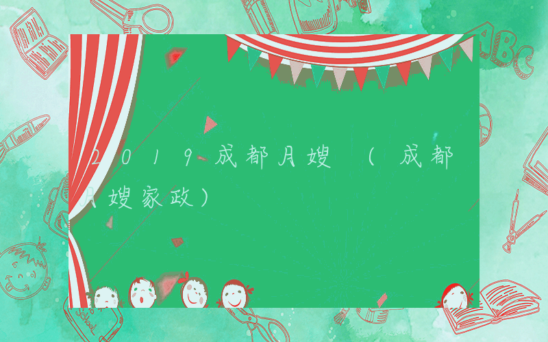 2019成都月嫂 (成都月嫂家政)